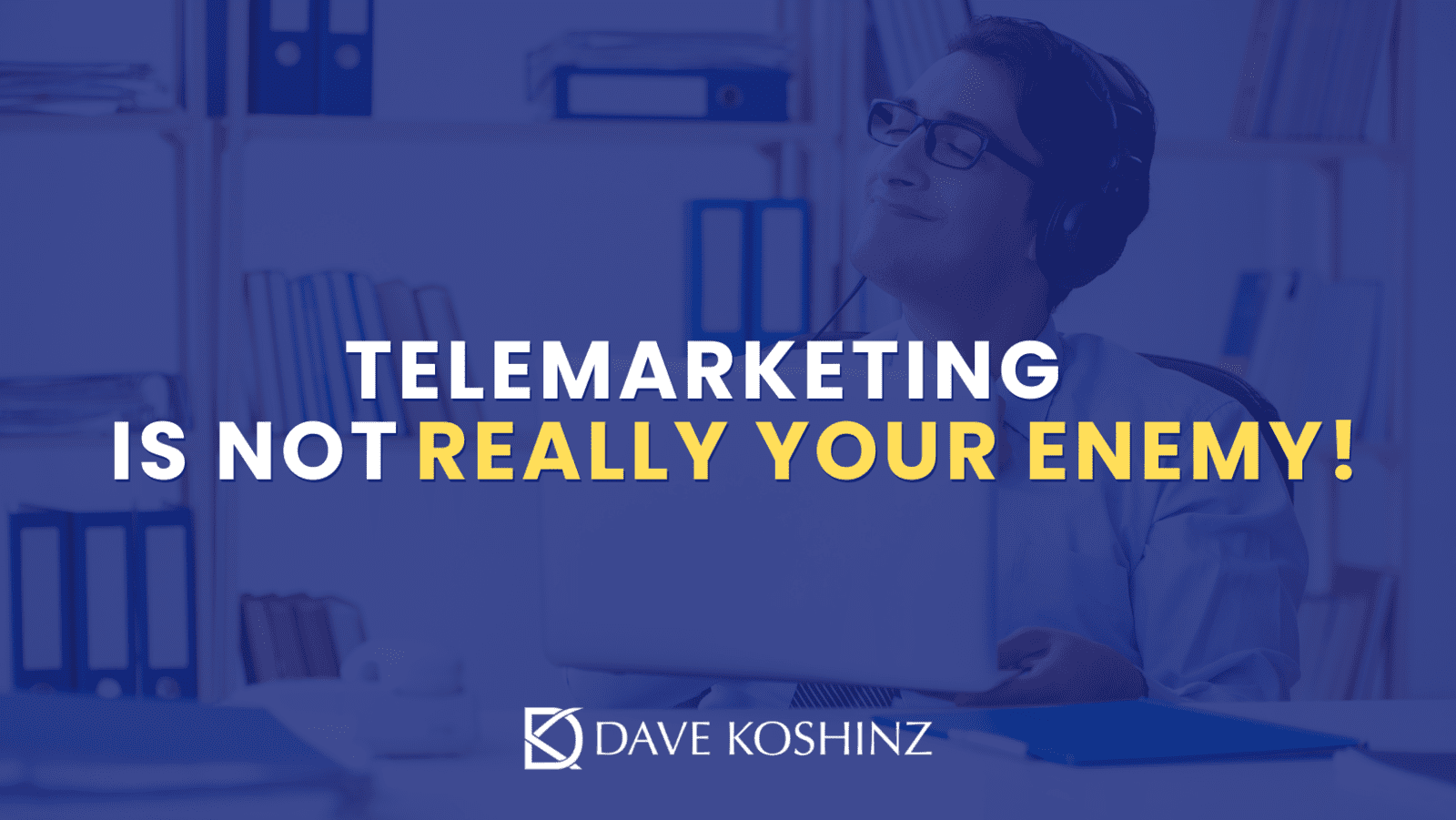 Telemarketing is NOT Really Your Enemy!